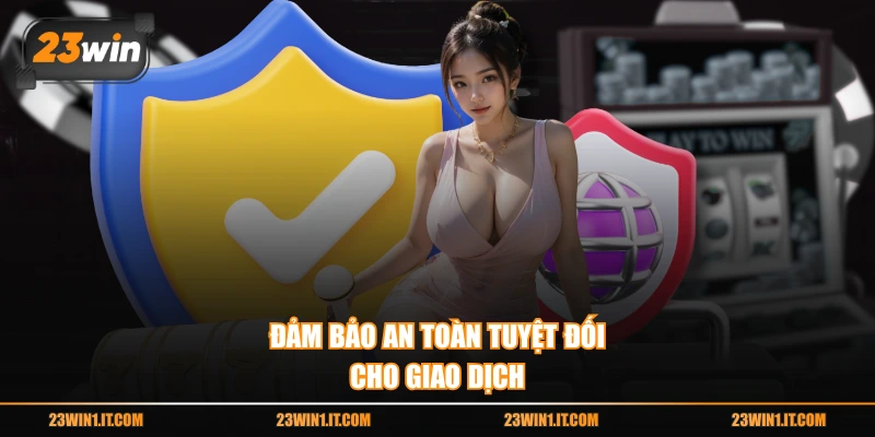 Đảm bảo an toàn tuyệt đối cho giao dịch