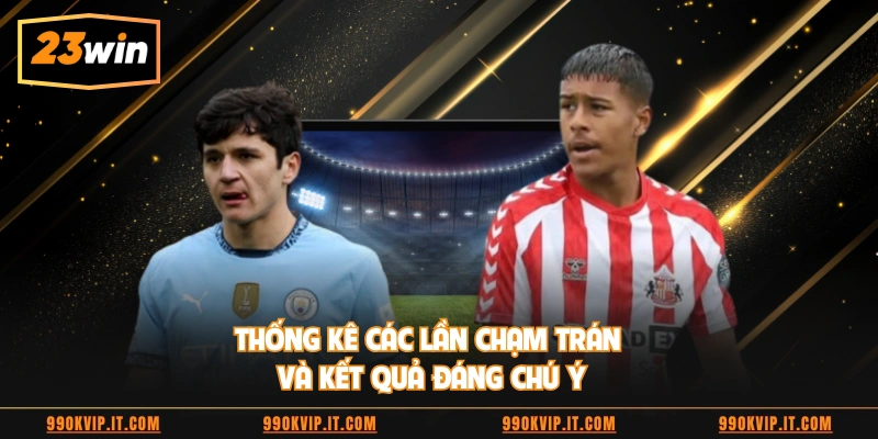 Thống kê các lần chạm trán và kết quả đáng chú ý