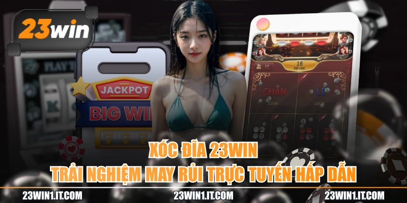 Xóc Đĩa 23WIN - Trải Nghiệm May Rủi Trực Tuyến Hấp Dẫn
